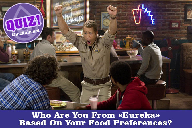 Welcome to Quiz: Who Are You From Eureka Based On Your Food Preferences