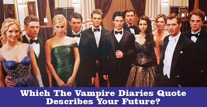 Welcome to Quiz: Which The Vampire Diaries Quote Describes Your Future?