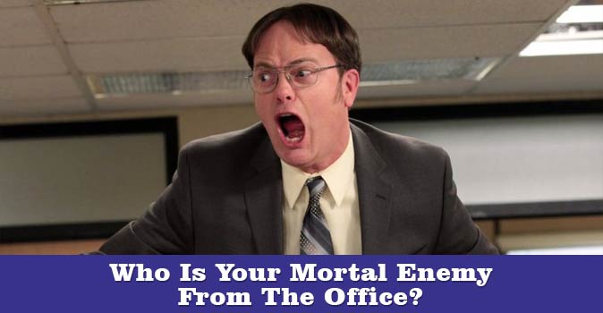 Welcome to Quiz: Who Is Your Mortal Enemy From The Office?