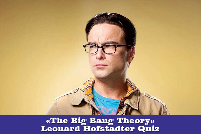 Welcome to The Big Bang Theory - Leonard Hofstadter Quiz