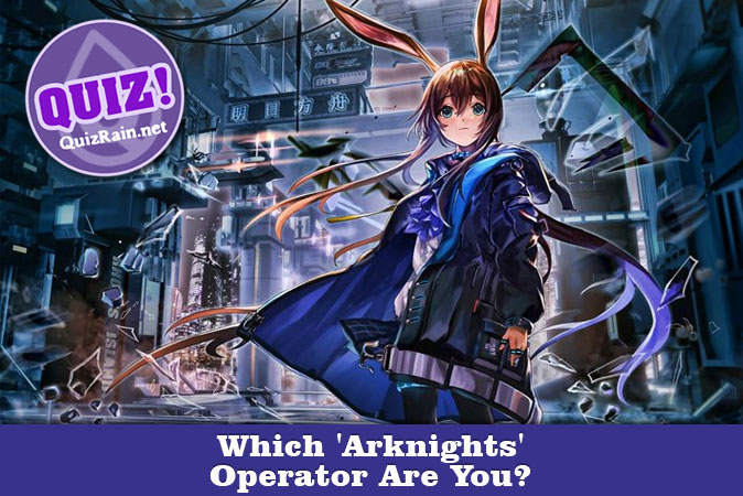 Welcome to Quiz: Which 'Arknights' Operator Are You
