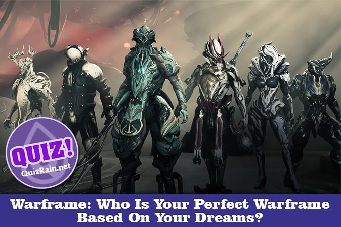 Welcome to Quiz: Warframe Who Is Your Perfect Warframe Based On Your Dreams