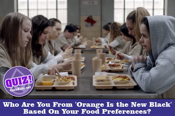 Welcome to Quiz: Who Are You From 'Orange Is the New Black' Based On Your Food Preferences
