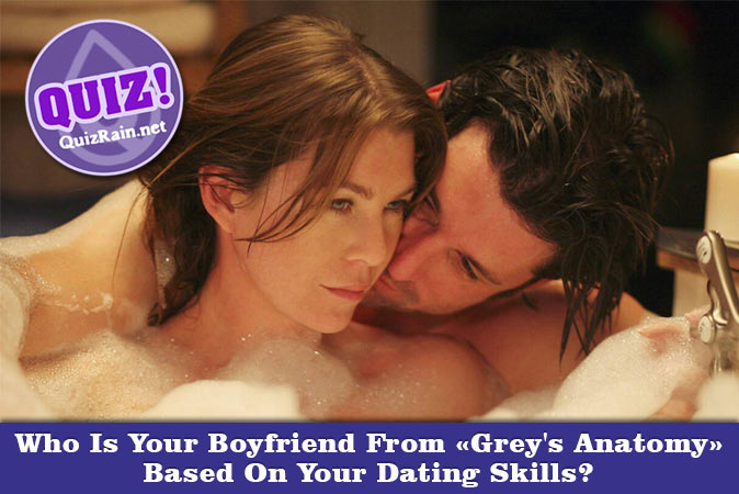 Welcome to Quiz: Who Is Your Boyfriend From Grey's Anatomy Based On Your Dating Skills