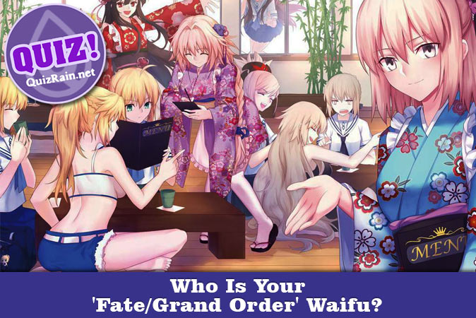 Welcome to Quiz: Who Is Your 'Fate Grand Order' Waifu