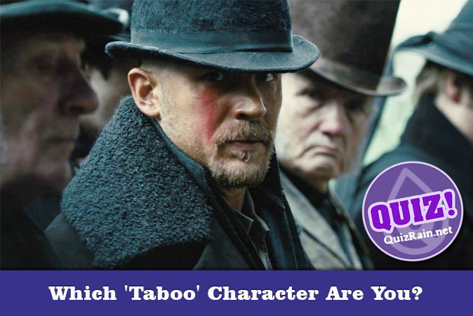 Welcome to Quiz: Which 'Taboo' Character Are You