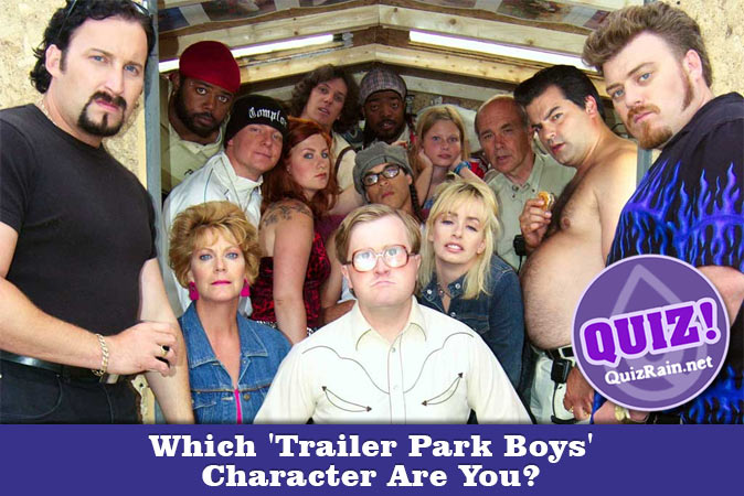Welcome to Quiz: Which 'Trailer Park Boys' Character Are You