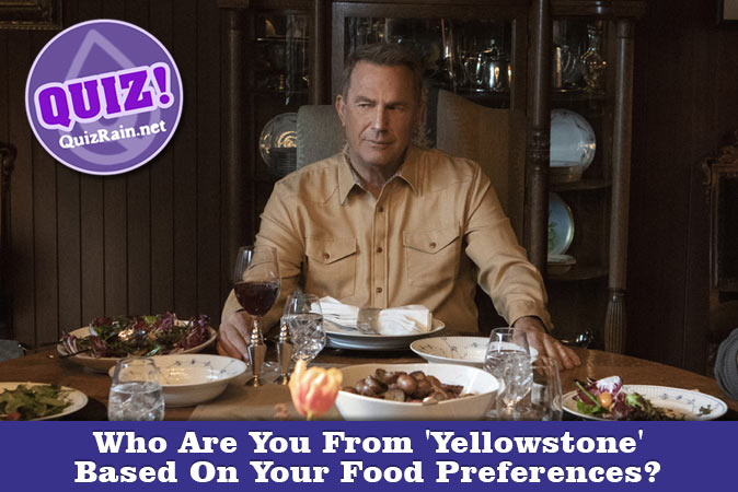 Welcome to Quiz: Who Are You From 'Yellowstone' Based On Your Food Preferences
