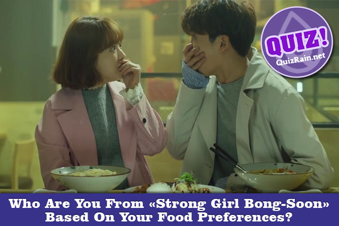 Welcome to Quiz: Who Are You From Strong Girl Bong-Soon Based On Your Food Preferences