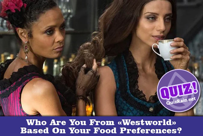 Welcome to Quiz: Who Are You From Westworld Based On Your Food Preferences