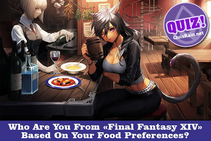 Bienvenue au quizz: Qui êtes-vous dans Final Fantasy XIV en fonction de vos préférences alimentaires ?