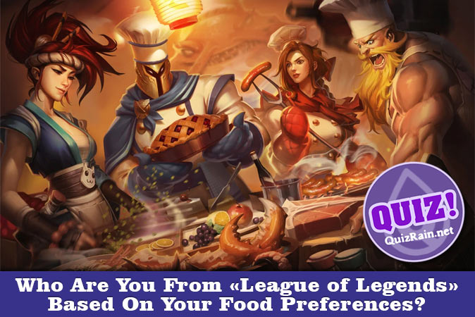 Welcome to Quiz: Who Are You From League of Legends Based On Your Food Preferences