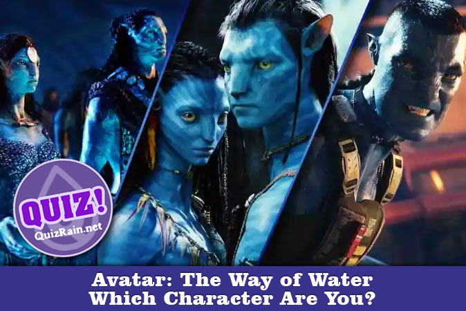 Welcome to Quiz: Which 'Avatar The Way of Water' Character Are You