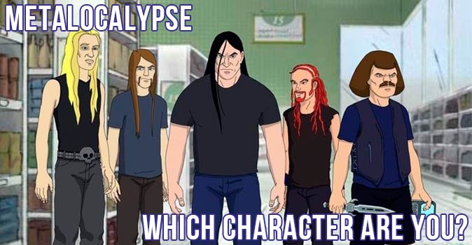 Bienvenue au quizz: Quel personnage de Metalocalypse es-tu ?