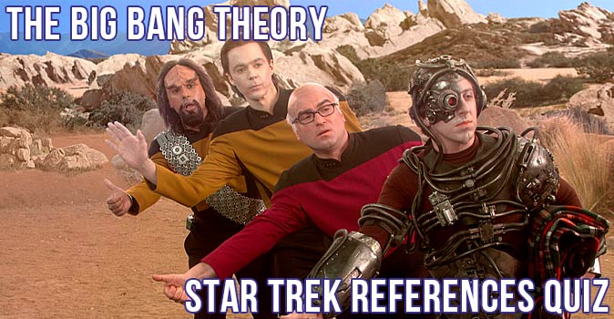 Welcome to Quiz: The Big Bang Theory Star Trek References Quiz