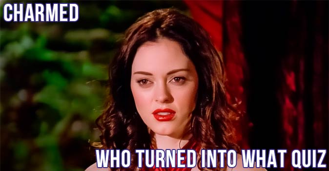 Welcome to Quiz: Charmed Who Turned Into What Quiz