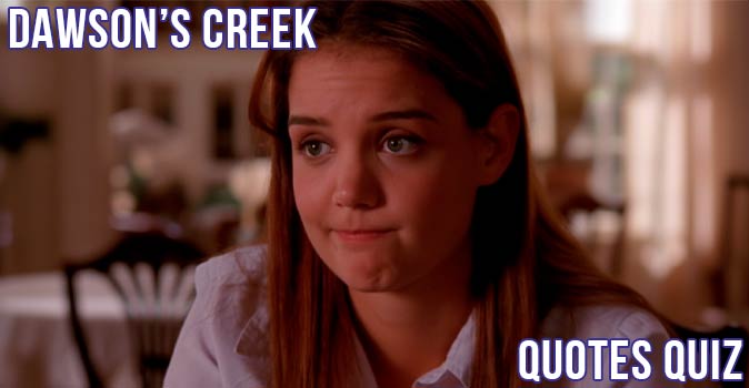 Welcome to Quiz: Dawson’s Creek Quotes Quiz