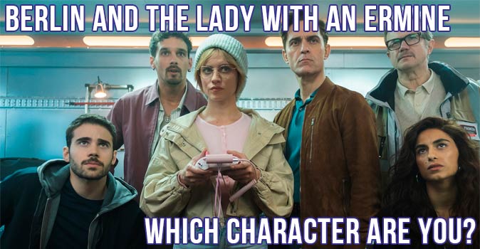Welcome to Quiz: Which 'Berlin and the Lady with an Ermine' Character Are You