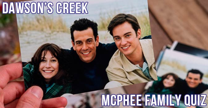 Welcome to Quiz: Dawson’s Creek McPhee Family Quiz