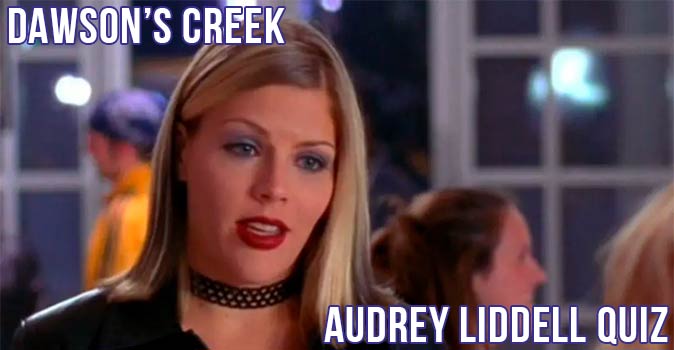 Welcome to Quiz: Dawson’s Creek Audrey Liddell Quiz