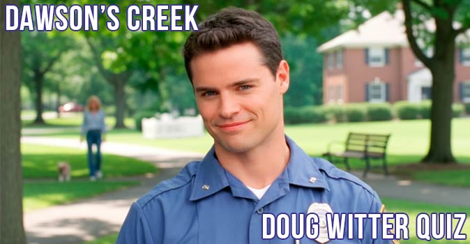Welcome to Quiz: Dawson’s Creek Doug Witter Quiz