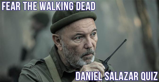 Welcome to Quiz: Fear the Walking Dead Daniel Salazar Quiz