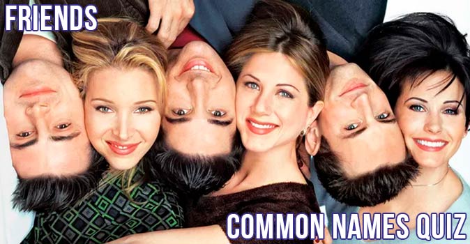 Welcome to Quiz: Friends Common Names Quiz