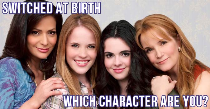 Welcome to Quiz: Which 'Switched at Birth' Character Are You